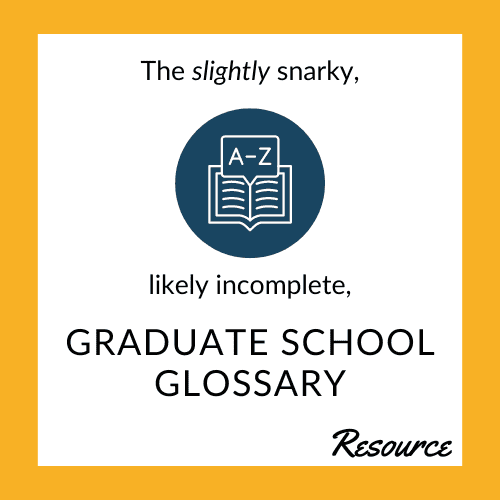 Image shows a yellow square with an A to Z icon and the words: The slightly snarky, likely incomplete, graduate school glossary." This guide is a free resource to help understand the lingo when applying to graduate school. 