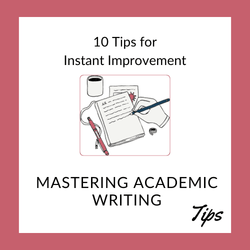 Image shows a line drawing of a hand holding a pen and writing on a notebook. A cup of coffee is set beside it. The words read "10 Tips for Instant Improvement" and "Mastering Academic Writing." This is one of our free resources for graduate students.